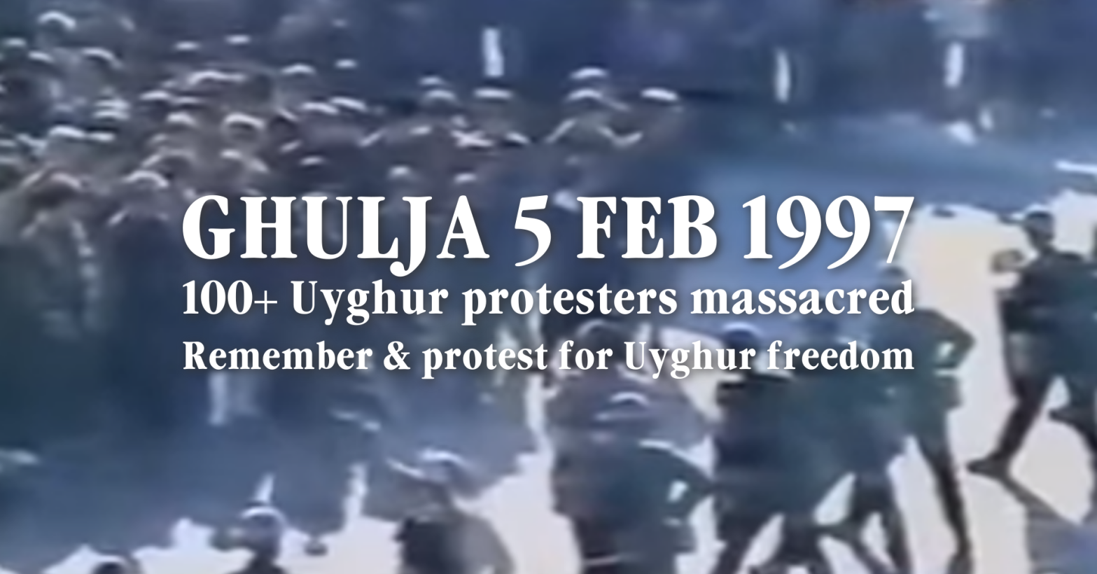 Photo of protesters facing a line of riot police. Overlaid text reads: "Ghulja 5 Feb 1997 // 100+ Uyghur protesters massacred // Remember & protest for Uyghur freedom"